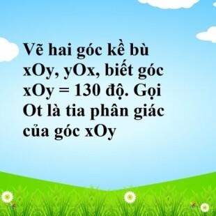 Vẽ hai góc kề bù xOy yOx biết góc xOy 130 độ Gọi Ot là tia phân