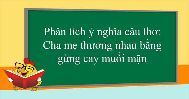 Top 50 Bài Phân tích câu thơ Cha mẹ thương nhau nhau bằng gừng cay muối mặn (ảnh 3)