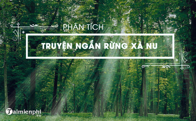 Top 50 Bài Phân tích truyện ngắn Rừng xà nu của Nguyễn Trung Thành (ảnh 1)