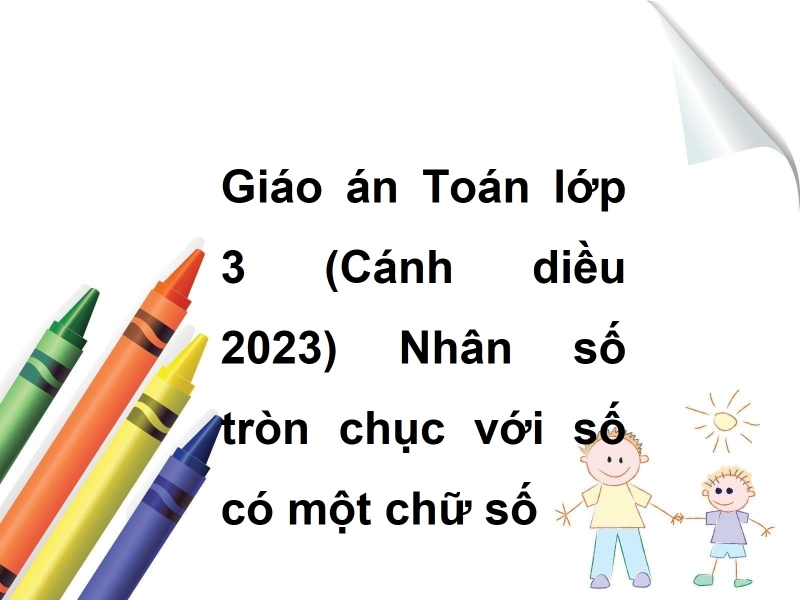 Giáo án Toán lớp 3 (Cánh diều 2023): Nhân số tròn chục với số có một chữ số (ảnh 1)