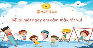 Top 50 mẫu Kể lại một ngày em cảm thấy rất vui (hay nhất) (ảnh 1)