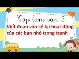 Top 50 mẫu Viết đoạn văn kể lại hoạt động của các bạn nhỏ trong tranh (hay nhất) (ảnh 4)