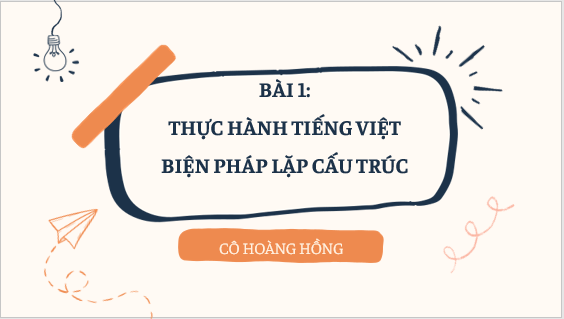 Giáo án PPT Văn 11 (Cánh diều) Bài Thực hành tiếng Việt: Biện pháp lặp cấu trúc | Bài giảng điện tử Văn 11 Cánh diều (ảnh 1)