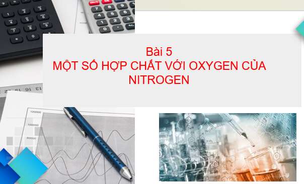 Giáo án PPT Hóa 11 (Chân trời sáng tạo) Bài 5: Một số hợp chất với oxygen của nitrogen | Bài giảng điện tử Hóa 11 Chân trời sáng tạo (ảnh 1)