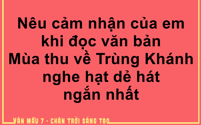 Viết đoạn văn nêu cảm nhận của em khi đọc văn bản "Mùa thu về Trùng Khánh nghe hạt dẻ hát"  (ảnh 1)