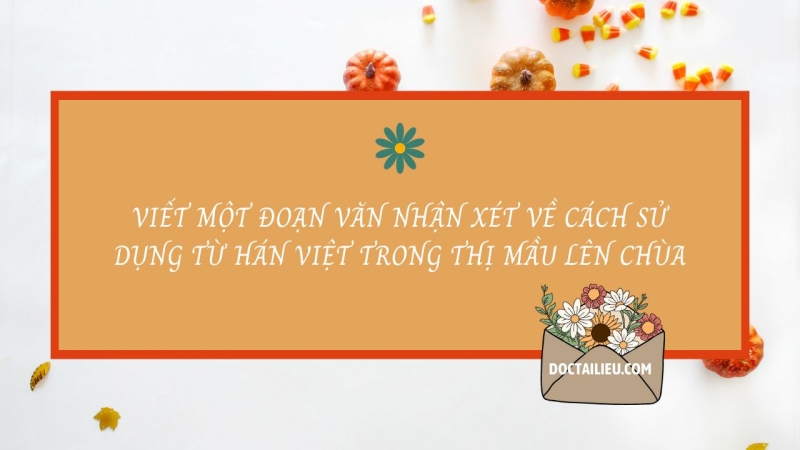 (50 mẫu) Tìm các từ Hán Việt chỉ người trong văn bản Thị Mầu lên chùa và từ thuần Việt đồng nghĩa với mỗi từ Hán Việt ấy. Viết một đoạn văn (khoảng 5 - 7 dòng) nhận xét về cách sử dụng từ Hán Việt trong các trường hợp đó. (ảnh 1)