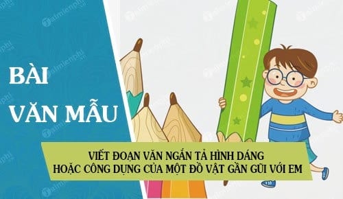 Top 50 mẫu  Viết đoạn văn ngắn ( từ 7 đến 9 câu) tả một đồ vật em thường dùng khi đi học hoặc khi đi tham quan, du lịch.  (ảnh 3)