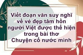Top 50 mẫu Viết đoạn văn suy nghĩ về vẻ đẹp tâm hồn người Việt được thể hiện trong bài thơ “Chuyện cổ nước mình” (hay nhất) (ảnh 1)