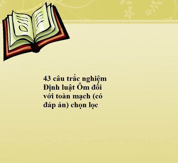 43 câu trắc nghiệm Định luật Ôm đối với toàn mạch (có đáp án) chọn lọc