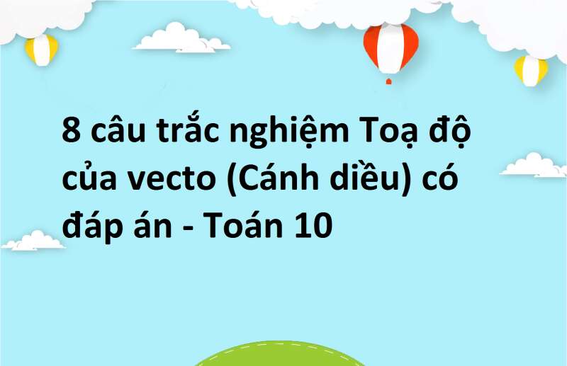 8 câu trắc nghiệm Toạ độ của vecto (Cánh diều) có đáp án - Toán 10