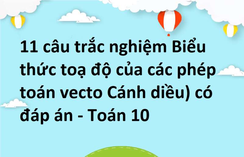 11 câu trắc nghiệm Biểu thức toạ độ của các phép toán vecto Cánh diều) có đáp án - Toán 10