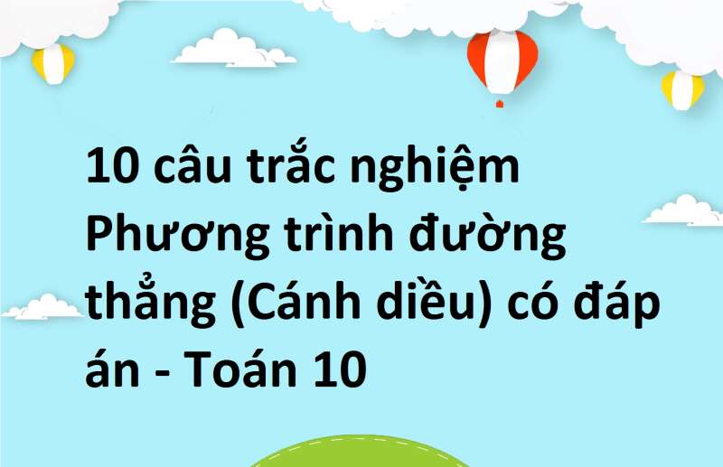 10 câu trắc nghiệm Phương trình đường thẳng (Cánh diều) có đáp án - Toán 10