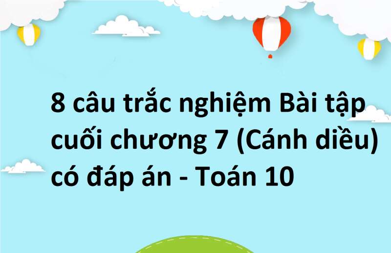 8 câu trắc nghiệm Bài tập cuối chương 7 (Cánh diều) có đáp án - Toán 10