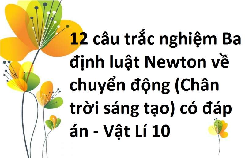 12 câu trắc nghiệm Ba định luật Newton về chuyển động (Chân trời sáng tạo) có đáp án - Vật Lí 10