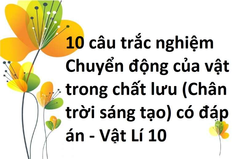 10 câu trắc nghiệm Chuyển động của vật trong chất lưu (Chân trời sáng tạo) có đáp án - Vật Lí 10