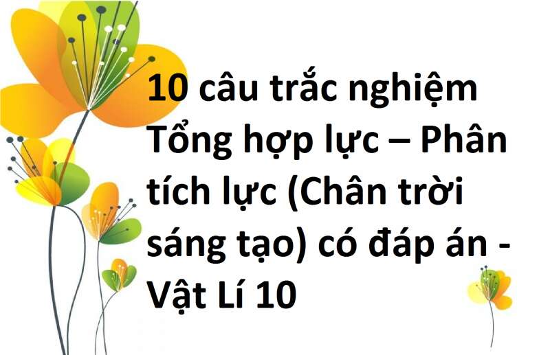 10 câu trắc nghiệm Tổng hợp lực – Phân tích lực (Chân trời sáng tạo) có đáp án - Vật Lí 10