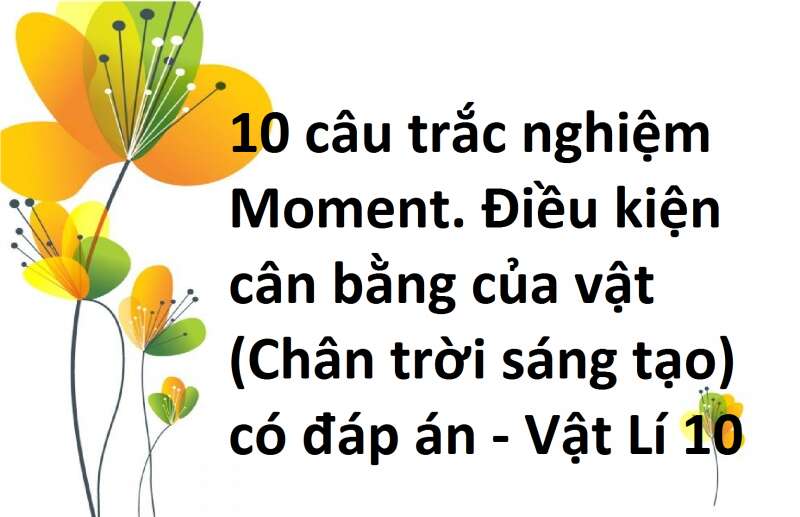 10 câu trắc nghiệm Moment. Điều kiện cân bằng của vật (Chân trời sáng tạo) có đáp án - Vật Lí 10