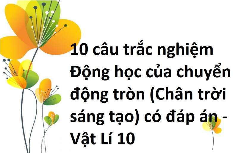 10 câu trắc nghiệm Động học của chuyển động tròn (Chân trời sáng tạo) có đáp án - Vật Lí 10