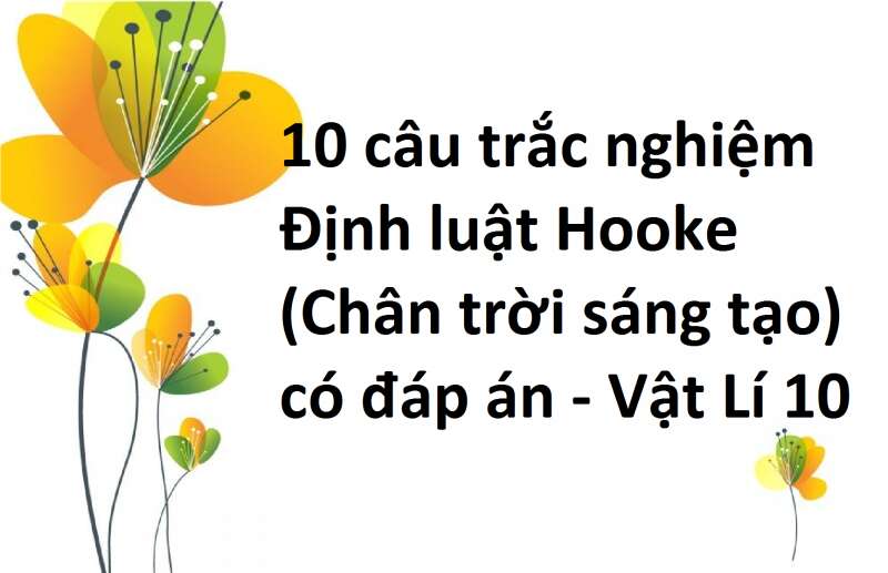 10 câu trắc nghiệm Định luật Hooke (Chân trời sáng tạo) có đáp án - Vật Lí 10