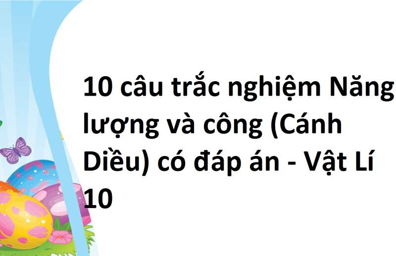 10 câu trắc nghiệm Năng lượng và công (Cánh Diều) có đáp án - Vật Lí 10