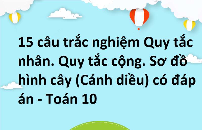 15 câu trắc nghiệm Quy tắc nhân. Quy tắc cộng. Sơ đồ hình cây (Cánh diều) có đáp án - Toán 10