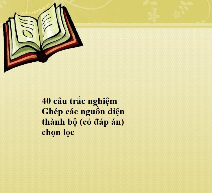 40 câu trắc nghiệm Ghép các nguồn điện thành bộ (có đáp án) chọn lọc