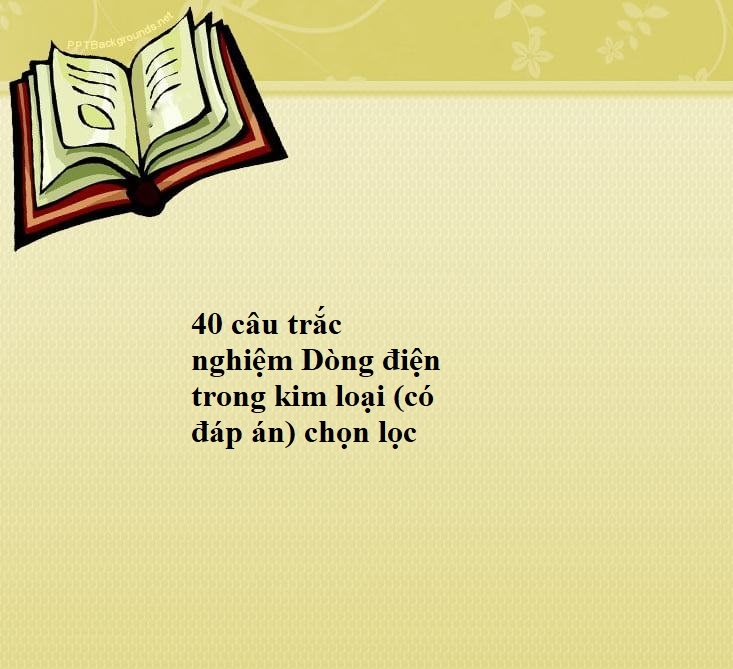 40 câu trắc nghiệm Dòng điện trong kim loại (có đáp án) chọn lọc