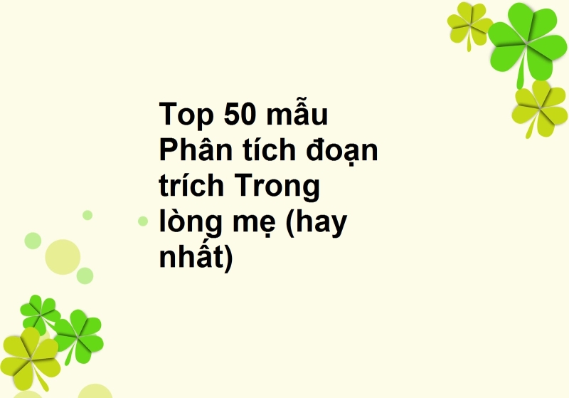 Top 50 bài văn mẫu Phân tích đoạn trích Trong lòng mẹ hay nhất.