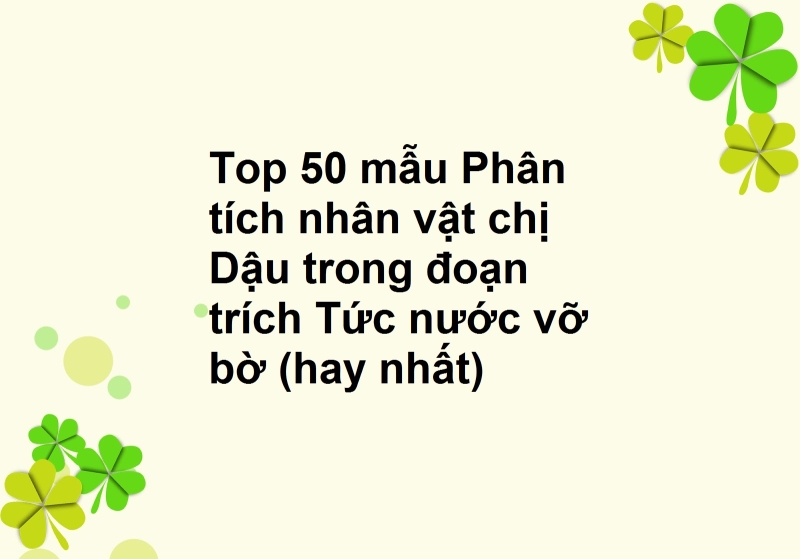 Top 50 bài văn mẫu Phân tích nhân vật chị Dậu trong đoạn trích Tức nước vỡ bờ.