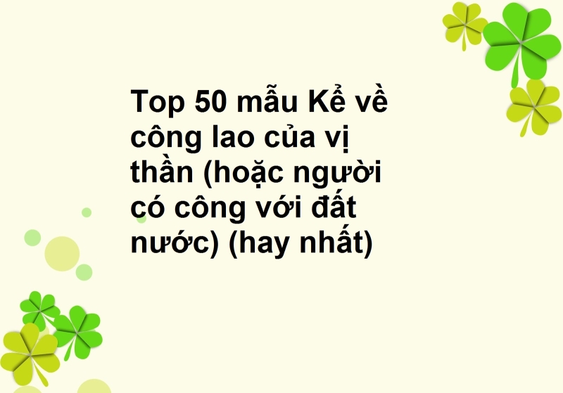 Top 50 mẫu Kể về công lao của vị thần (hoặc người có công với đất nước) (hay nhất)