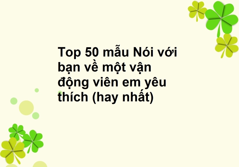 Top 50 mẫu Nói với bạn về một vận động viên em yêu thích (hay nhất)