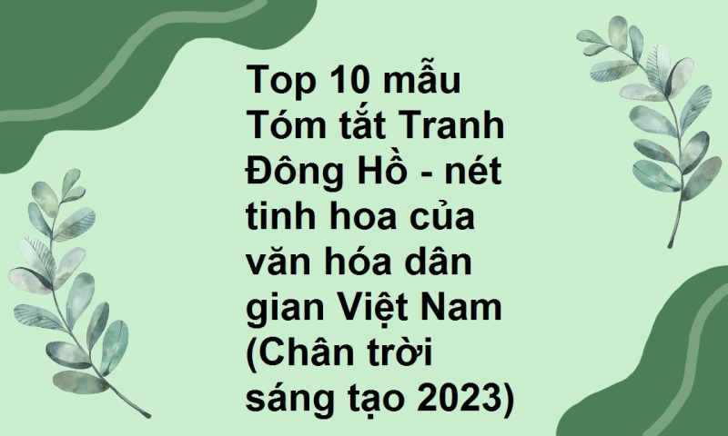 Top 10 mẫu Tóm tắt Tranh Đông Hồ - nét tinh hoa của văn hóa dân gian Việt Nam (Chân trời sáng tạo 2023)