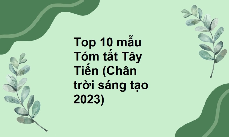 Top 10 mẫu Tóm tắt Tây Tiến (Chân trời sáng tạo 2023)