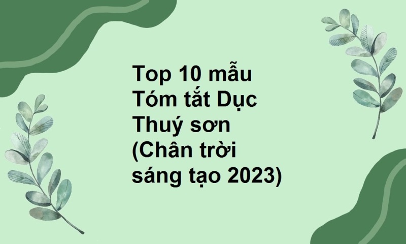 Top 10 mẫu Tóm tắt Dục Thuý sơn (Chân trời sáng tạo 2023)