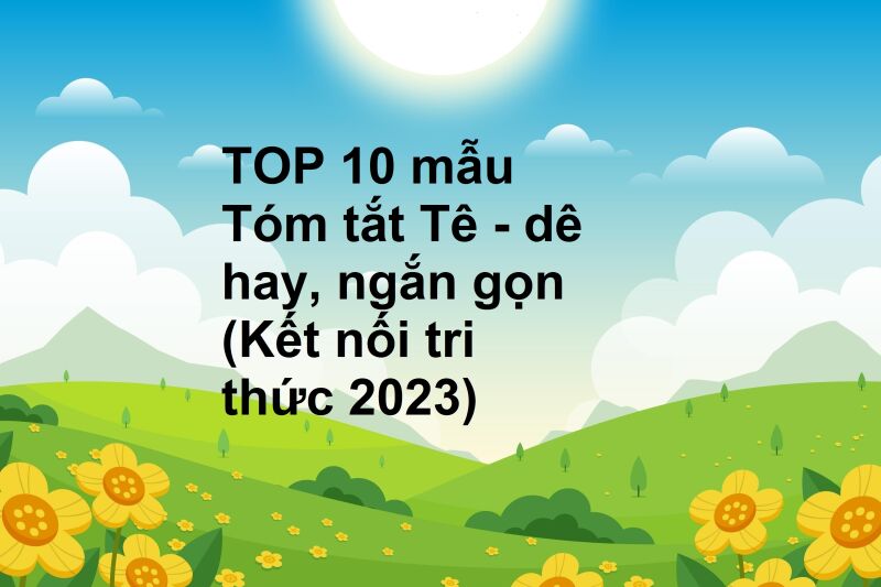 TOP 10 mẫu Tóm tắt Tê - dê hay, ngắn gọn (Kết nối tri thức 2023)