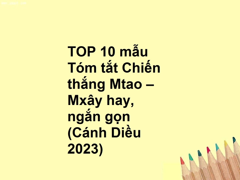 TOP 10 mẫu Tóm tắt Chiến thắng Mtao – Mxây hay, ngắn gọn (Cánh Diều 2023)