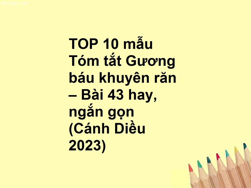 TOP 10 mẫu Tóm tắt Gương báu khuyên răn – Bài 43 hay, ngắn gọn (Cánh Diều 2023)