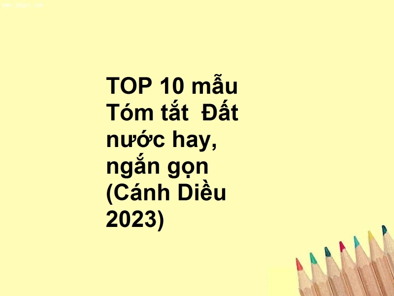 TOP 10 mẫu Tóm tắt  Đất nước hay, ngắn gọn (Cánh Diều 2023)