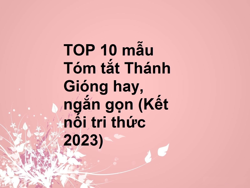 TOP 10 mẫu Tóm tắt Thánh Gióng hay, ngắn gọn (Kết nối tri thức 2023)