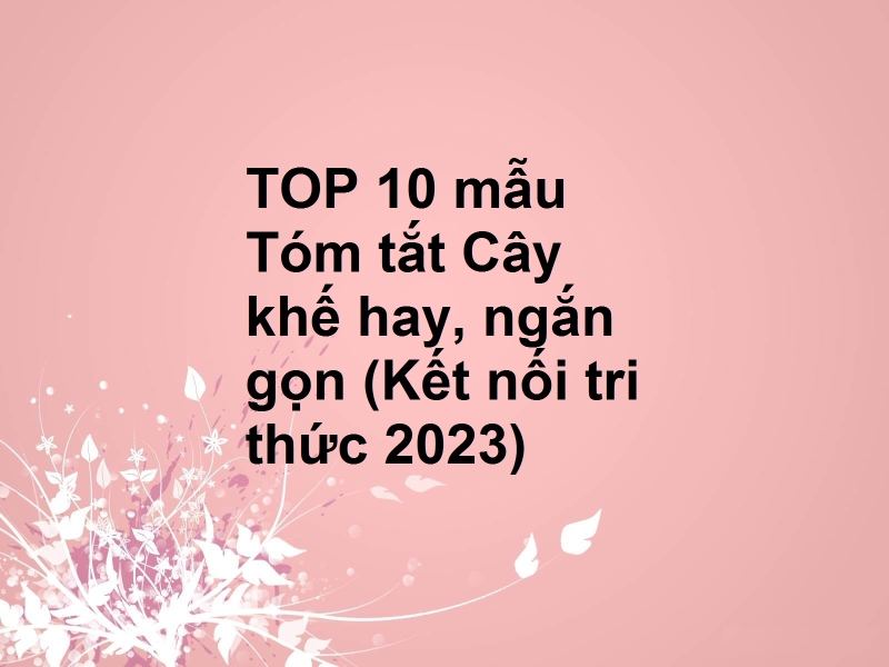 TOP 10 mẫu Tóm tắt Cây khế hay, ngắn gọn (Kết nối tri thức 2023)