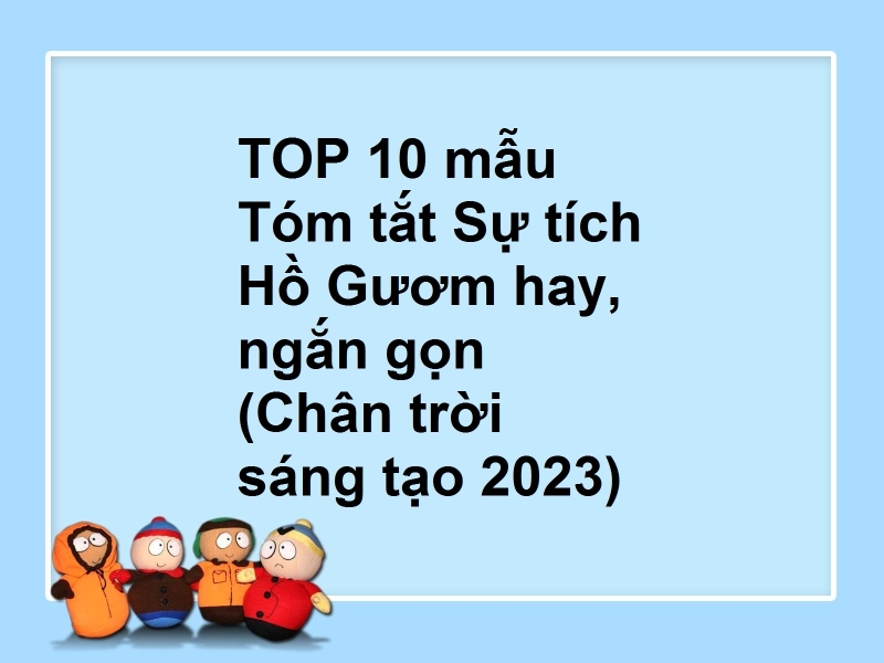 TOP 10 mẫu Tóm tắt Sự tích Hồ Gươm hay, ngắn gọn (Chân trời sáng tạo 2023)