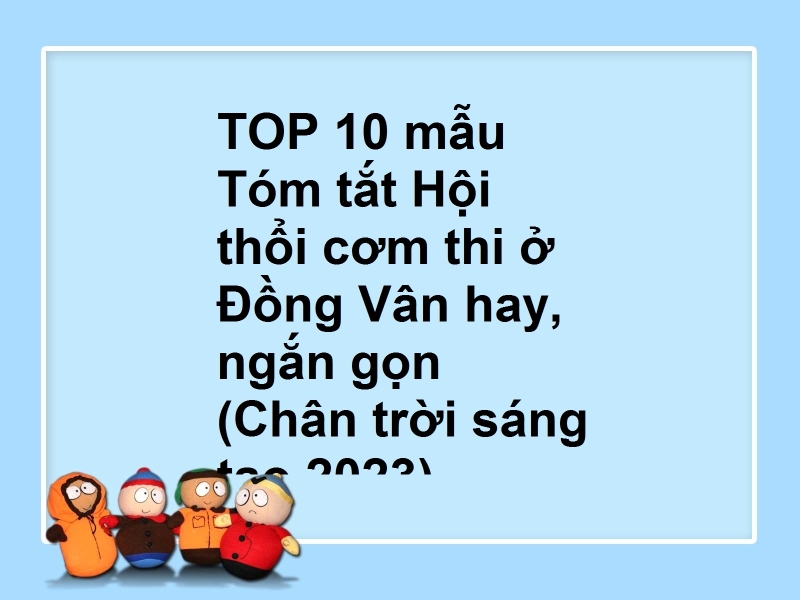 TOP 10 mẫu Tóm tắt Hội thổi cơm thi ở Đồng Vân hay, ngắn gọn (Chân trời sáng tạo 2023)