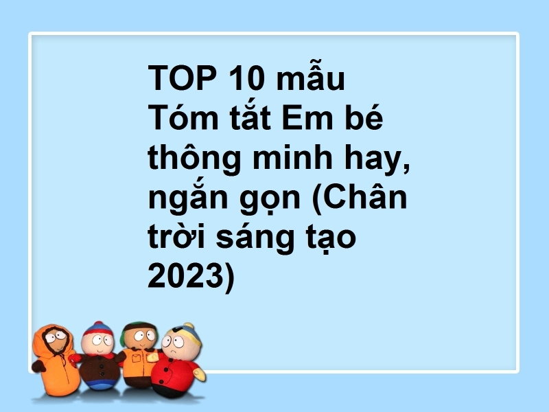 TOP 10 mẫu Tóm tắt Em bé thông minh hay, ngắn gọn (Chân trời sáng tạo 2023)