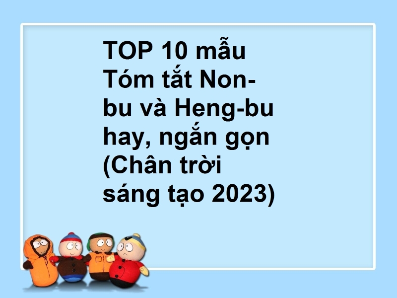 TOP 10 mẫu Tóm tắt Non-bu và Heng-bu hay, ngắn gọn (Chân trời sáng tạo 2023)