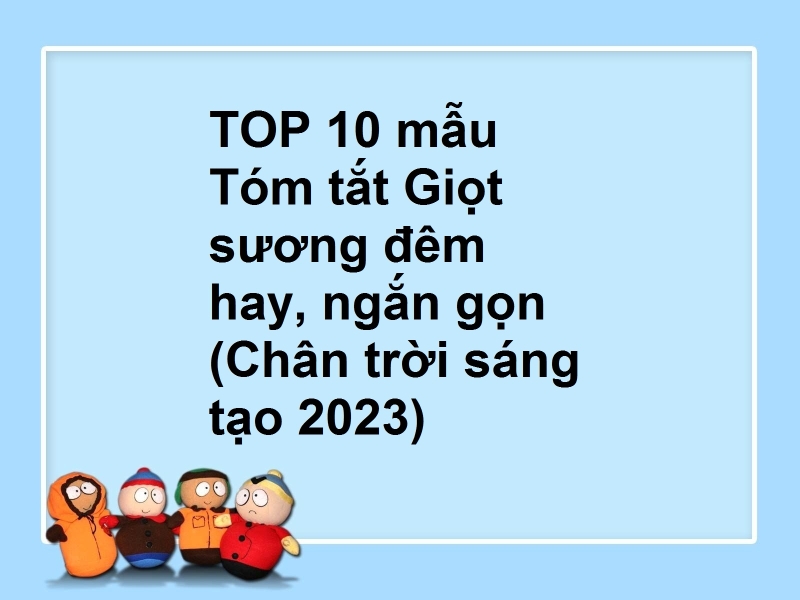 TOP 10 mẫu Tóm tắt Giọt sương đêm hay, ngắn gọn (Chân trời sáng tạo 2023)