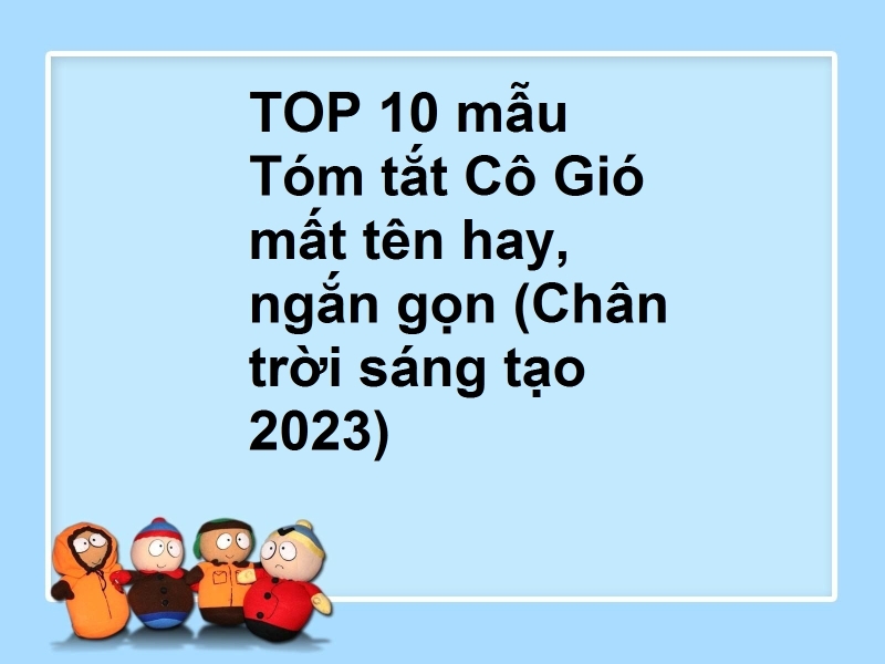 TOP 10 mẫu Tóm tắt Cô Gió mất tên hay, ngắn gọn (Chân trời sáng tạo 2023)