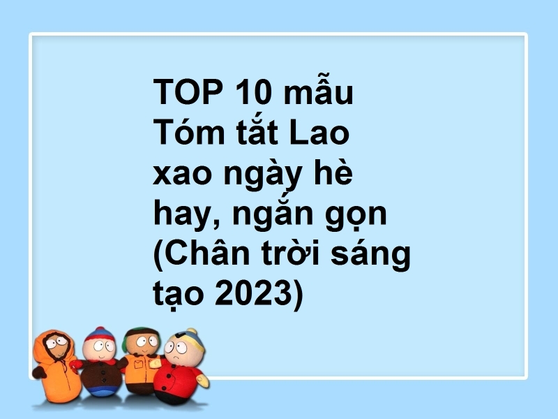 TOP 10 mẫu Tóm tắt Lao xao ngày hè hay, ngắn gọn (Chân trời sáng tạo 2023)