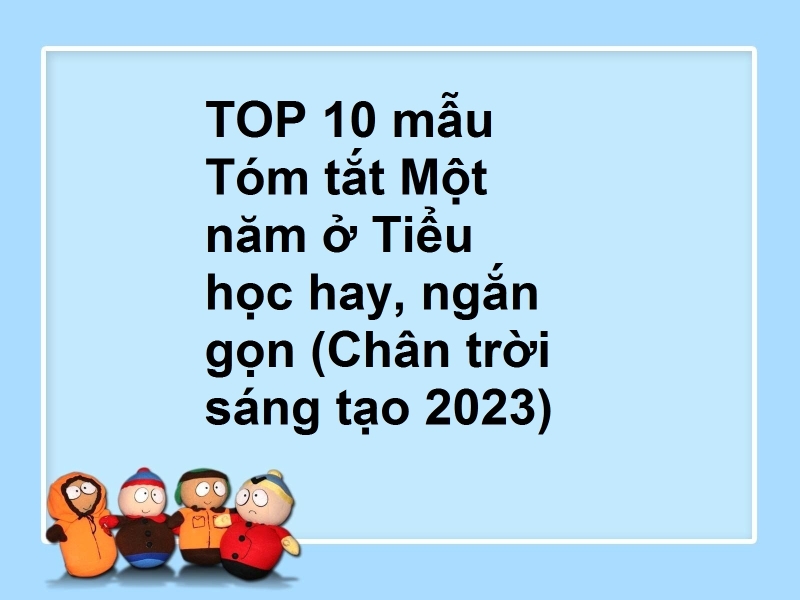 TOP 10 mẫu Tóm tắt Một năm ở Tiểu học hay, ngắn gọn (Chân trời sáng tạo 2023)