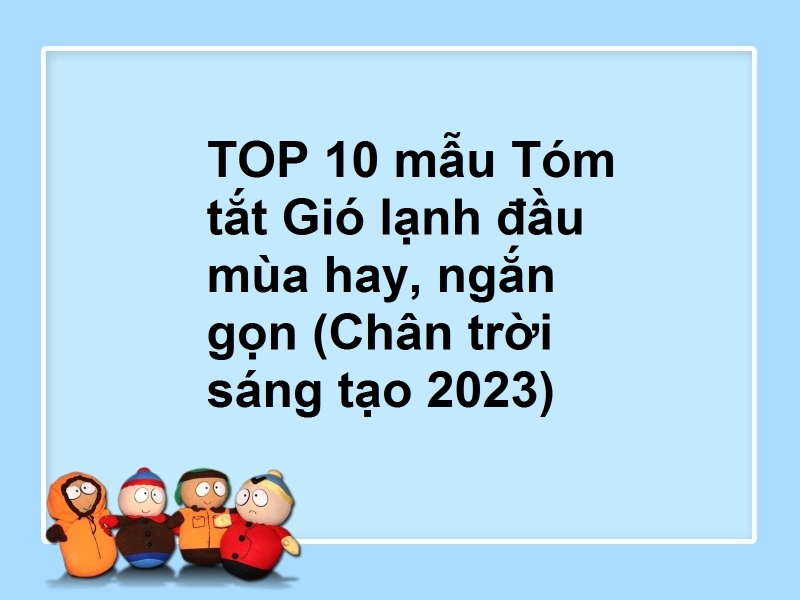 TOP 10 mẫu Tóm tắt Gió lạnh đầu mùa hay, ngắn gọn (Chân trời sáng tạo 2023)