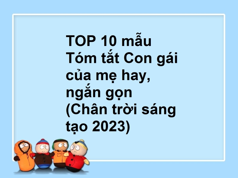 TOP 10 mẫu Tóm tắt Con gái của mẹ hay, ngắn gọn (Chân trời sáng tạo 2023)